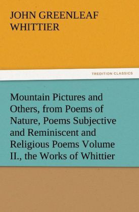 Produktbild: Mountain Pictures and Others, from Poems of Nature, Poems Subjective and Reminiscent and Religious Poems Volume II., the Works of Whittier