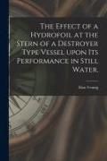Produktbild: The Effect of a Hydrofoil at the Stern of a Destroyer Type Vessel Upon Its Performance in Still Water.