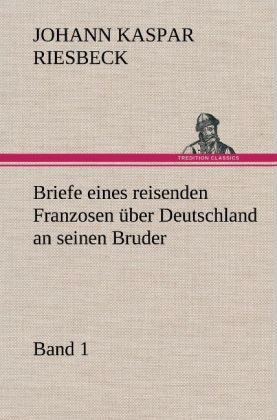 Produktbild: Briefe eines reisenden Franzosen &uuml;ber Deutschland an seinen Bruder - Band 1