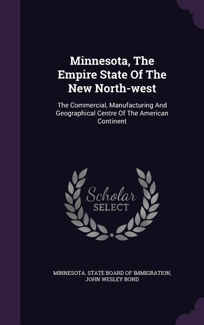 Produktbild: Minnesota, The Empire State Of The New North-west: The Commercial, Manufacturing And Geographical Centre Of The American Continent