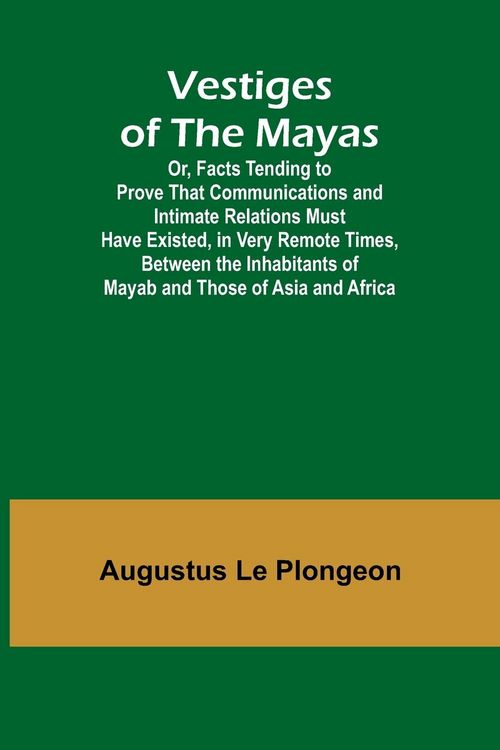 Produktbild: Vestiges of the Mayas; Or, Facts Tending to Prove That Communications and Intimate Relations Must Have Existed, in Very Remote Times, Between the Inha