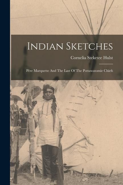 Produktbild: Indian Sketches: P&egrave;re Marquette And The Last Of The Pottawatomie Chiefs