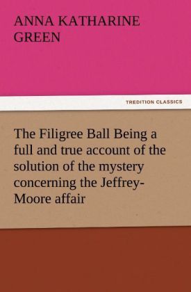 Produktbild: The Filigree Ball Being a full and true account of the solution of the mystery concerning the Jeffrey-Moore affair