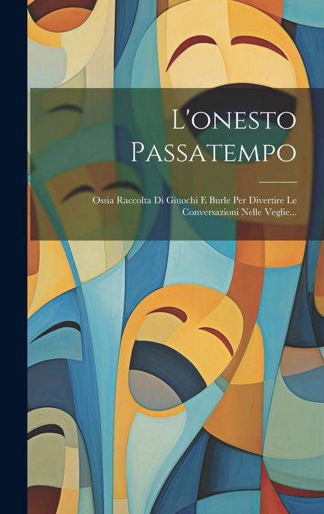 Produktbild: L'onesto Passatempo: Ossia Raccolta Di Giuochi E Burle Per Divertire Le Conversazioni Nelle Veglie...