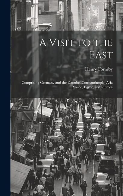 Produktbild: A Visit to the East: Comprising Germany and the Danube, Constantinople, Asia Minor, Egypt, and Idumea