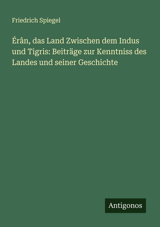 Produktbild: &Eacute;r&acirc;n, das Land Zwischen dem Indus und Tigris: Beitr&auml;ge zur Kenntniss des Landes und seiner Geschichte