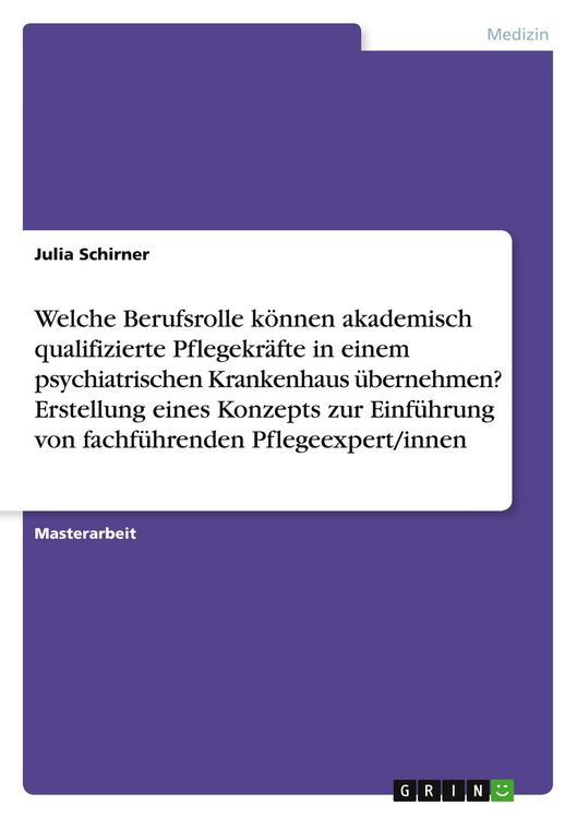 Produktbild: Welche Berufsrolle k&ouml;nnen akademisch qualifizierte Pflegekr&auml;fte in einem psychiatrischen Krankenhaus &uuml;bernehmen? Erstellung eines Konzepts zur Einf&uuml;hrung von fachf&uuml;hrenden Pflegeexpert/innen