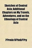 Produktbild: Sketches of Central Asia; Additional Chapters on My Travels, Adventures, and on the Ethnology of Central Asia