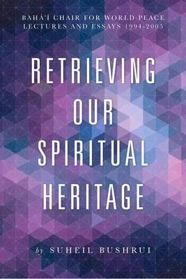 Produktbild: Retrieving Our Spiritual Heritage: Baha'i Chair for World Peace Lectures and Essays 1994-2005