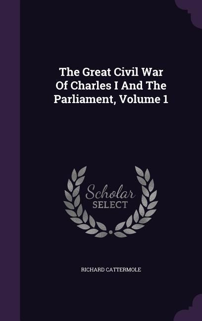 Produktbild: The Great Civil War Of Charles I And The Parliament, Volume 1