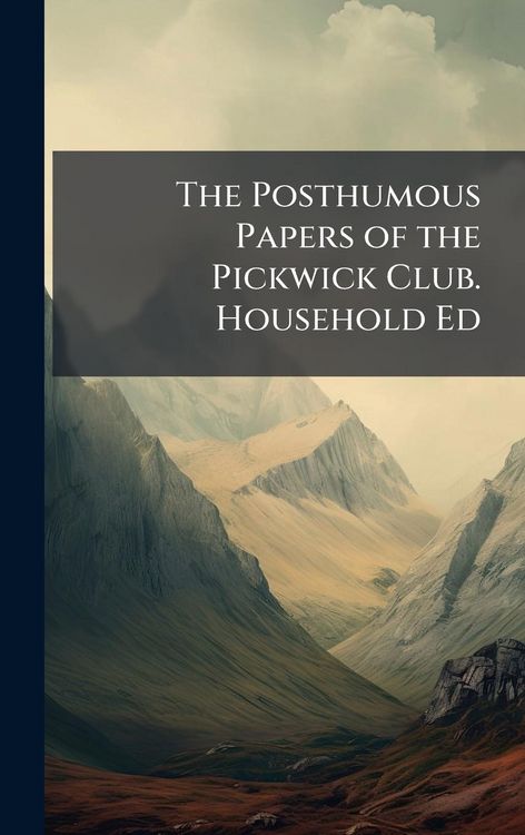 Produktbild: The Posthumous Papers of the Pickwick Club. Household Ed