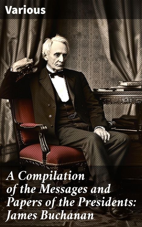 Produktbild: A Compilation of the Messages and Papers of the Presidents: James Buchanan