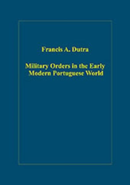 Produktbild: Dutra, F: Military Orders in the Early Modern Portuguese Wor