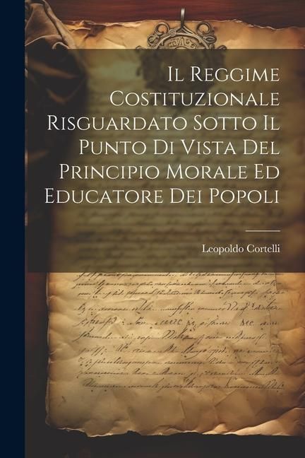 Produktbild: Il Reggime Costituzionale Risguardato Sotto Il Punto Di Vista Del Principio Morale Ed Educatore Dei Popoli