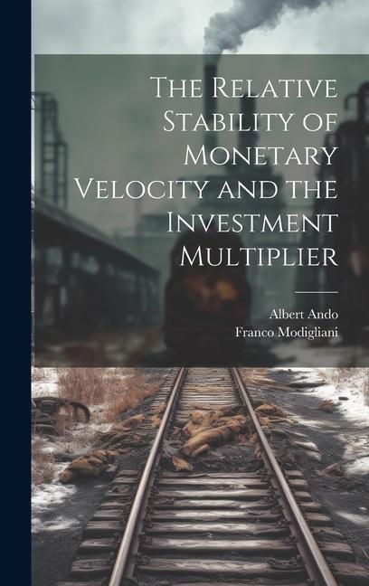 Produktbild: The Relative Stability of Monetary Velocity and the Investment Multiplier