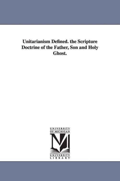 Produktbild: Unitarianism Defined. the Scripture Doctrine of the Father, Son and Holy Ghost.