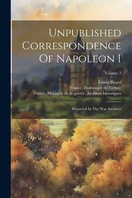 Produktbild: Unpublished Correspondence Of Napoleon I: Preserved In The War Archives; Volume 3
