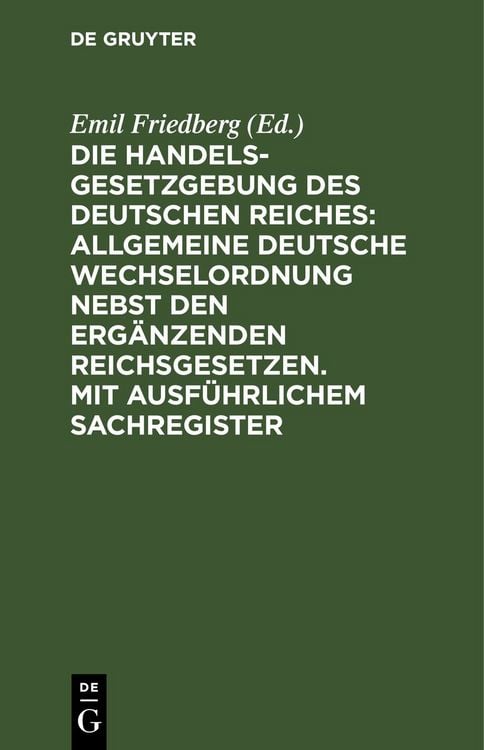 Produktbild: Die Handelsgesetzgebung des Deutschen Reiches: Allgemeine Deutsche Wechselordnung nebst den erg&auml;nzenden Reichsgesetzen. Mit ausf&uuml;hrlichem Sachregister