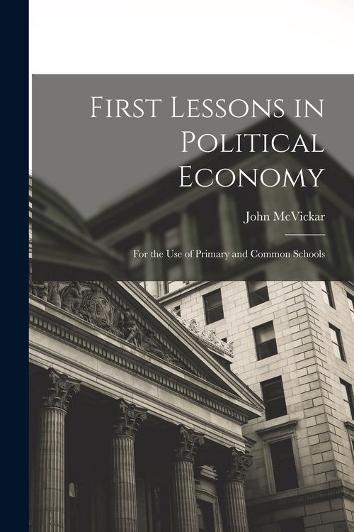 Produktbild: First Lessons in Political Economy: For the Use of Primary and Common Schools