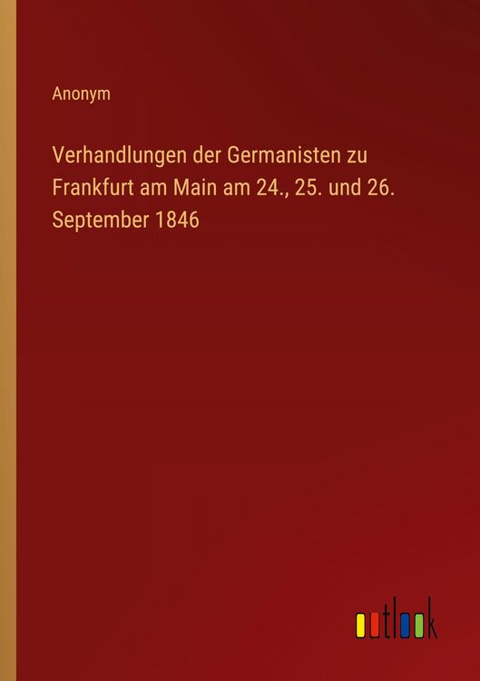 Produktbild: Verhandlungen der Germanisten zu Frankfurt am Main am 24., 25. und 26. September 1846