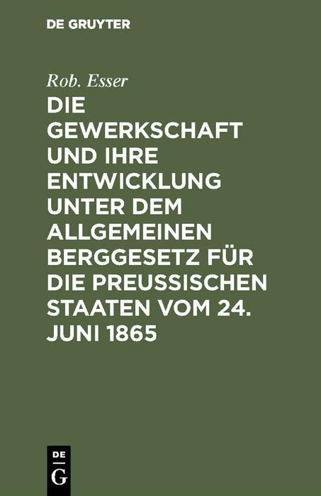 Produktbild: Die Gewerkschaft und ihre Entwicklung unter dem Allgemeinen Berggesetz f&uuml;r die Preussischen Staaten vom 24. Juni 1865