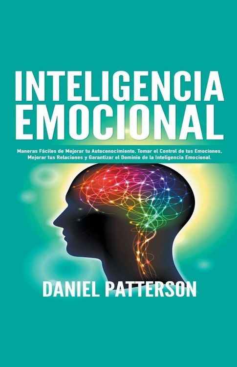 Produktbild: Inteligencia Emocional, Maneras F&aacute;ciles de Mejorar tu Autoconocimiento, Tomar el Control de tus Emociones, Mejorar tus Relaciones y Garantizar el Dominio de la Inteligencia Emocional.