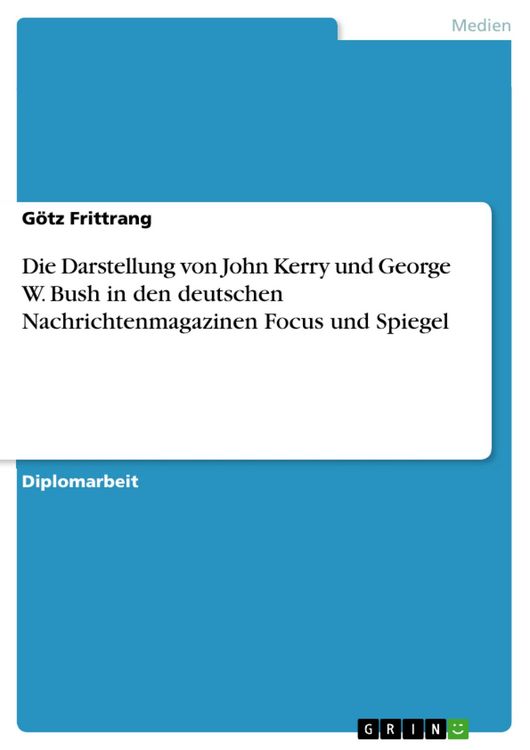 Produktbild: Die Darstellung von John Kerry und George W. Bush in den deutschen Nachrichtenmagazinen Focus und Spiegel