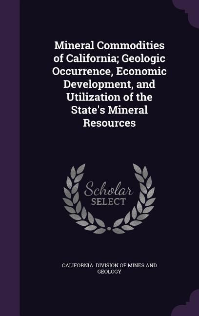 Produktbild: Mineral Commodities of California; Geologic Occurrence, Economic Development, and Utilization of the State's Mineral Resources
