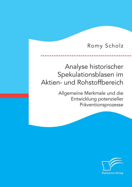 Produktbild: Analyse historischer Spekulationsblasen im Aktien- und Rohstoffbereich: Allgemeine Merkmale und die Entwicklung potenzieller Pr&auml;ventionsprozesse