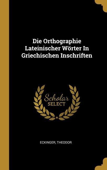 Produktbild: Die Orthographie Lateinischer W&ouml;rter in Griechischen Inschriften