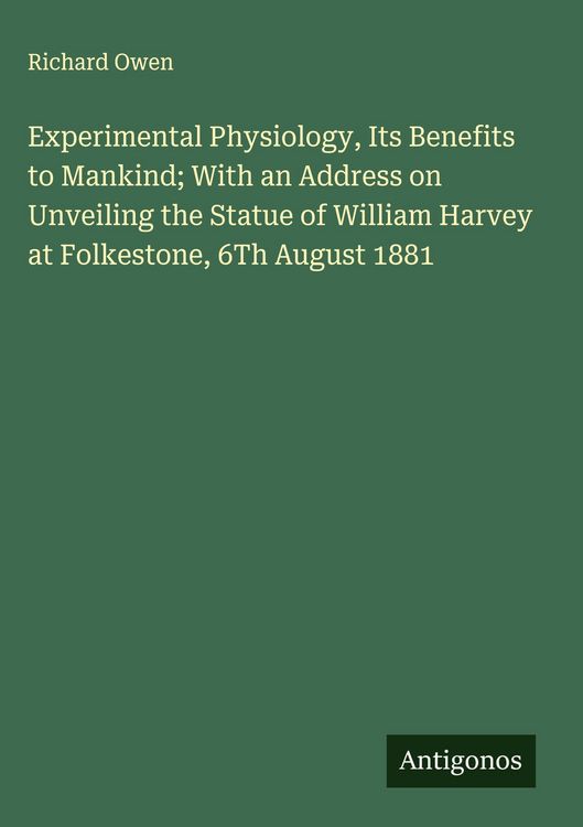 Produktbild: Experimental Physiology, Its Benefits to Mankind; With an Address on Unveiling the Statue of William Harvey at Folkestone, 6Th August 1881