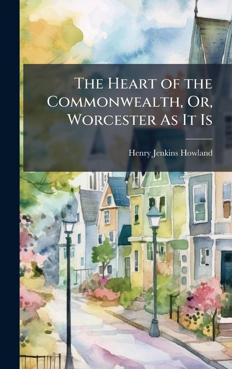 Produktbild: The Heart of the Commonwealth, Or, Worcester As It Is