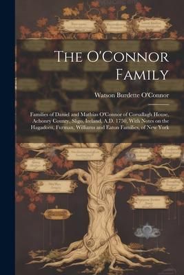 Produktbild: The O'Connor Family; Families of Daniel and Mathias O'Connor of Corsallagh House, Achonry County, Sligo, Ireland, A.D. 1750, With Notes on the Hagador