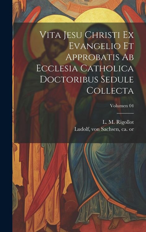 Produktbild: Vita Jesu Christi ex Evangelio et approbatis ab Ecclesia Catholica doctoribus sedule collecta; Volumen 04