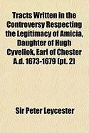 Produktbild: Tracts Written in the Controversy Respecting the Legitimacy of Amicia, Daughter of Hugh Cyveliok, Earl of Chester A.D. 1673-1679 (PT. 2)