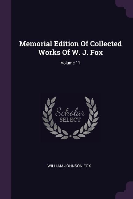 Produktbild: Memorial Edition Of Collected Works Of W. J. Fox; Volume 11