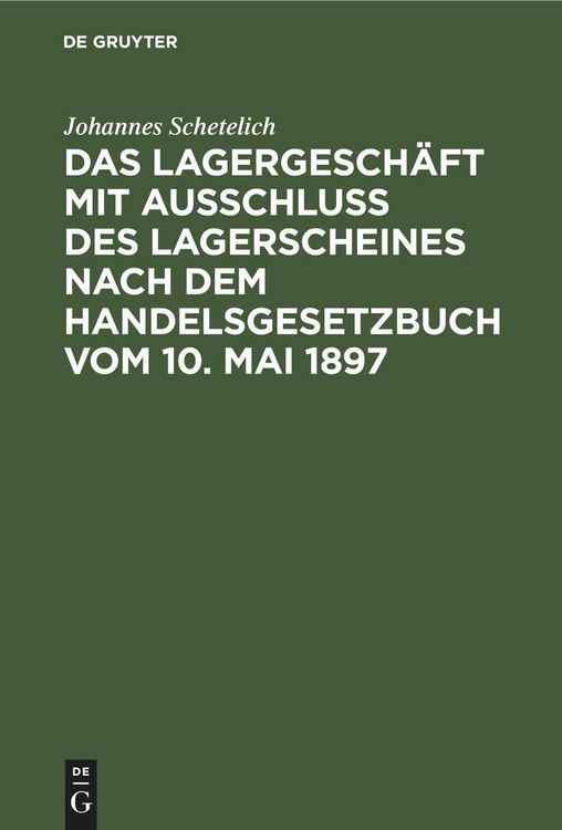 Produktbild: Das Lagergesch&auml;ft mit Ausschluss des Lagerscheines nach dem Handelsgesetzbuch vom 10. Mai 1897
