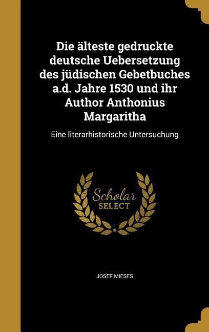 Produktbild: Die &auml;lteste gedruckte deutsche Uebersetzung des j&uuml;dischen Gebetbuches a.d. Jahre 1530 und ihr Author Anthonius Margaritha