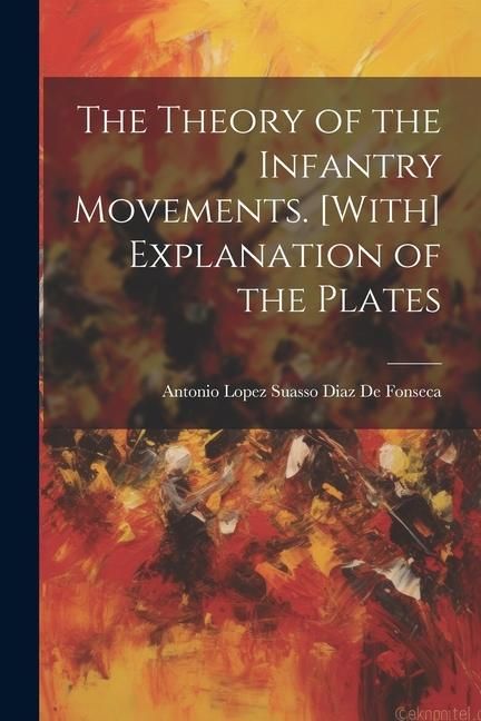 Produktbild: The Theory of the Infantry Movements. [With] Explanation of the Plates