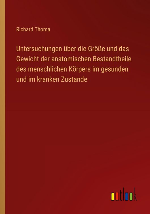 Produktbild: Untersuchungen &uuml;ber die Gr&ouml;&szlig;e und das Gewicht der anatomischen Bestandtheile des menschlichen K&ouml;rpers im gesunden und im kranken Zustande