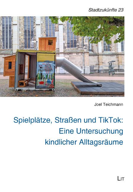 Produktbild: Spielpl&auml;tze, Stra&szlig;en und TikTok: Eine Untersuchung kindlicher Alltagsr&auml;ume
