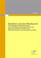 Produktbild: Rundfunk nach dem Wendepunkt: Die Integration Ostdeutschlands nach der Wiedervereinigung durch das Zweite Deutsche Fernsehen, das Deutschlandradio und
