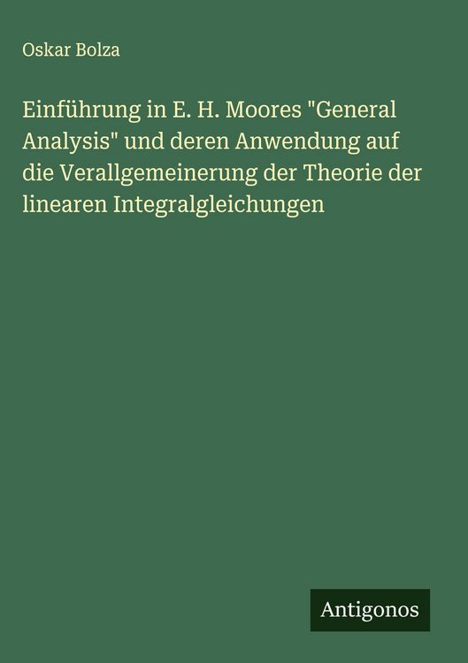 Produktbild: Einf&uuml;hrung in E. H. Moores "General Analysis" und deren Anwendung auf die Verallgemeinerung der Theorie der linearen Integralgleichungen