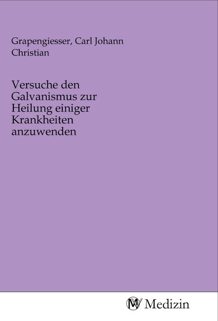 Produktbild: Versuche den Galvanismus zur Heilung einiger Krankheiten anzuwenden