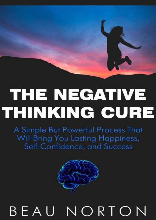 Produktbild: The Negative Thinking Cure: A Simple But Powerful Process That Will Bring You Lasting Happiness, Self-Confidence, and Success