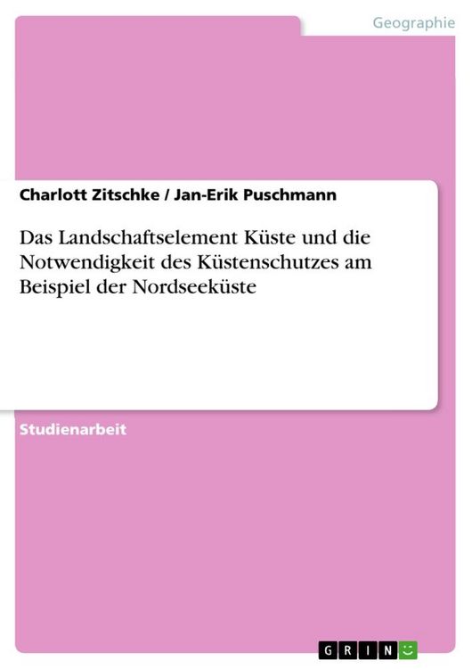 Produktbild: Das Landschaftselement K&uuml;ste und die Notwendigkeit des K&uuml;stenschutzes am Beispiel der Nordseek&uuml;ste