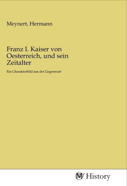 Produktbild: Franz I. Kaiser von Oesterreich, und sein Zeitalter