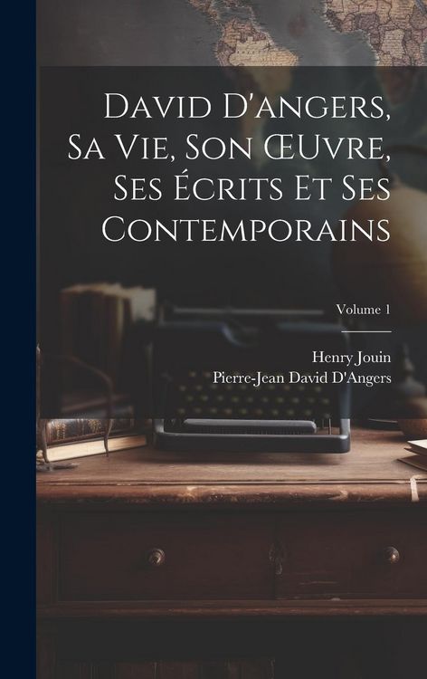 Produktbild: David D'angers, Sa Vie, Son OEuvre, Ses &Eacute;crits Et Ses Contemporains; Volume 1