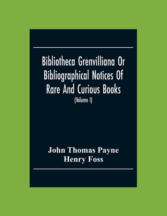 Produktbild: Bibliotheca Grenvilliana Or Bibliographical Notices Of Rare And Curious Books; Forming Part Of The Library Of The Right Hon. Thomas Grenville (Volume