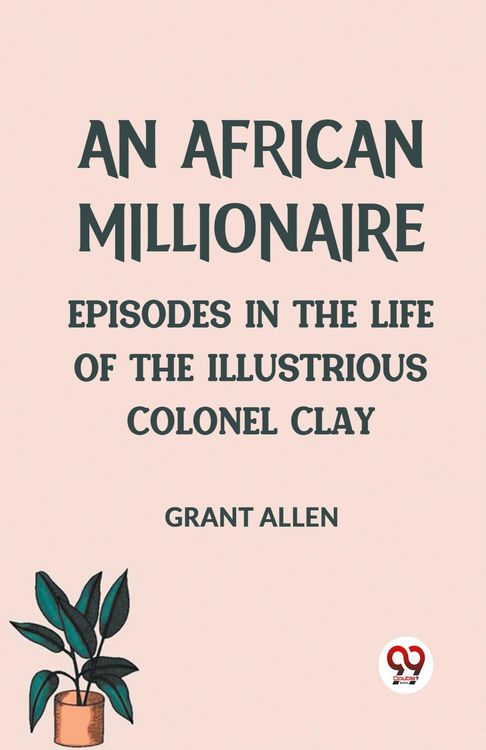 Produktbild: An African Millionaire Episodes in the Life of the Illustrious Colonel Clay